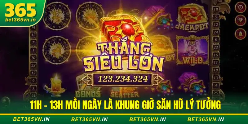 Bet365 Hé Lộ Giờ Vàng Nổ Hũ, Săn Jackpot Dễ Trúng 2 Giờ vàng nổ hũ