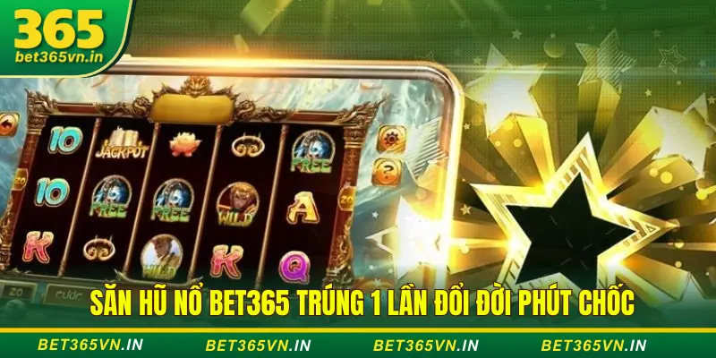Bet365 Hé Lộ Giờ Vàng Nổ Hũ, Săn Jackpot Dễ Trúng 4 Săn hũ nổ giờ vàng tại Bet365