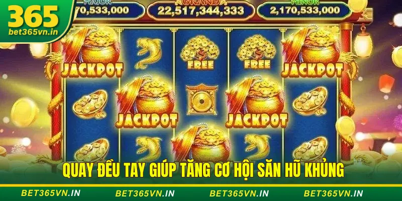 Bet365 Hé Lộ Giờ Vàng Nổ Hũ, Săn Jackpot Dễ Trúng 3 Quay hũ đều tay giúp trúng jackpot