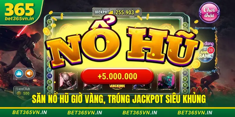 Bet365 Hé Lộ Giờ Vàng Nổ Hũ, Săn Jackpot Dễ Trúng 1 Giờ vàng săn hũ nổ Bet365