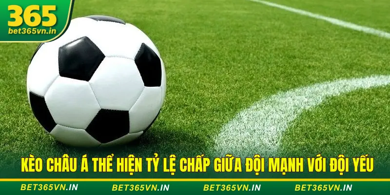 Phân Tích Kèo Châu Á Và Biến Thể Tại Bet365 Cực Chuẩn 2 Kèo châu Á thể hiện tỷ lệ chấp giữa hai đội