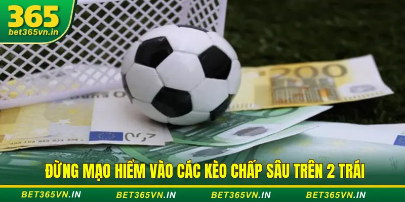 Phân Tích Kèo Châu Á Và Biến Thể Tại Bet365 Cực Chuẩn 4 Tránh cược quá sâu